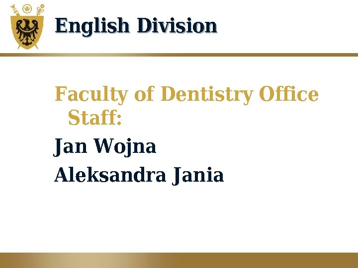 English Division Faculty of Dentistry Office Staff: Jan Wojna Aleksandra Jania 