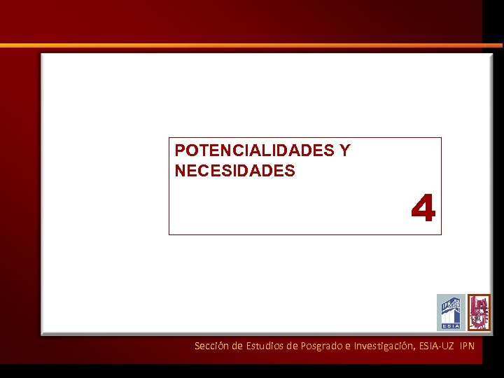 POTENCIALIDADES Y NECESIDADES 4 Sección de Estudios de Posgrado e Investigación, ESIA-UZ IPN 