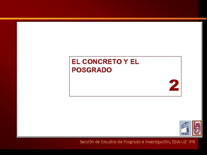 EL CONCRETO Y EL POSGRADO 2 Sección de Estudios de Posgrado e Investigación, ESIA-UZ