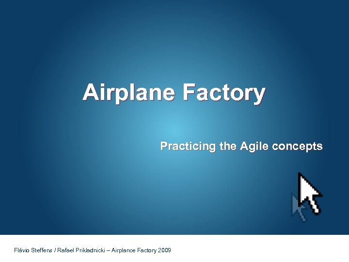 Airplane Factory Practicing the Agile concepts Flávio Steffens / Rafael Prikladnicki – Airplance Factory