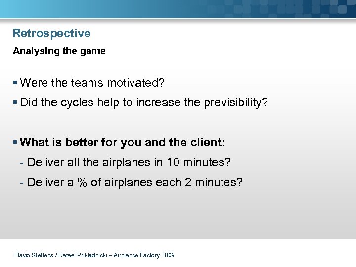 Retrospective Analysing the game § Were the teams motivated? § Did the cycles help