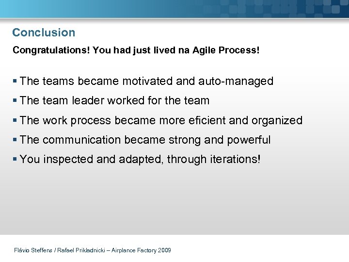 Conclusion Congratulations! You had just lived na Agile Process! § The teams became motivated