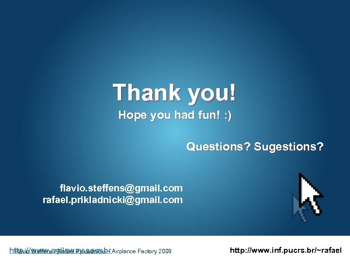 Thank you! Hope you had fun! : ) Questions? Sugestions? flavio. steffens@gmail. com rafael.
