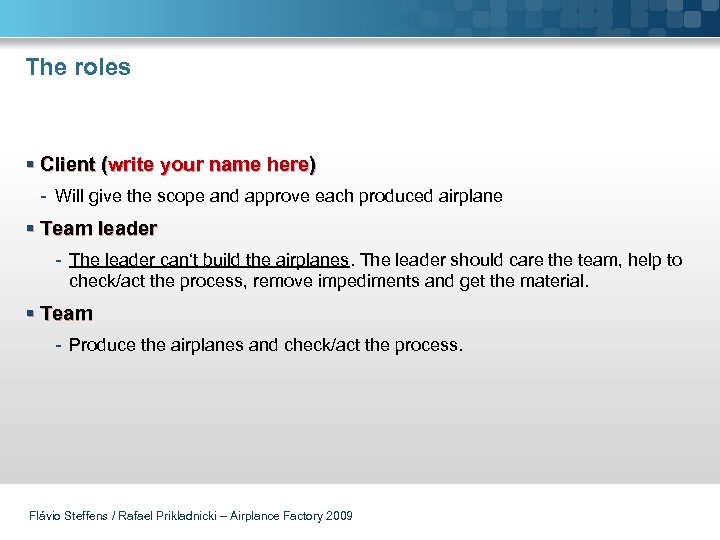 The roles § Client (write your name here) - Will give the scope and