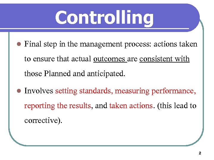 Controlling l Final step in the management process: actions taken to ensure that actual