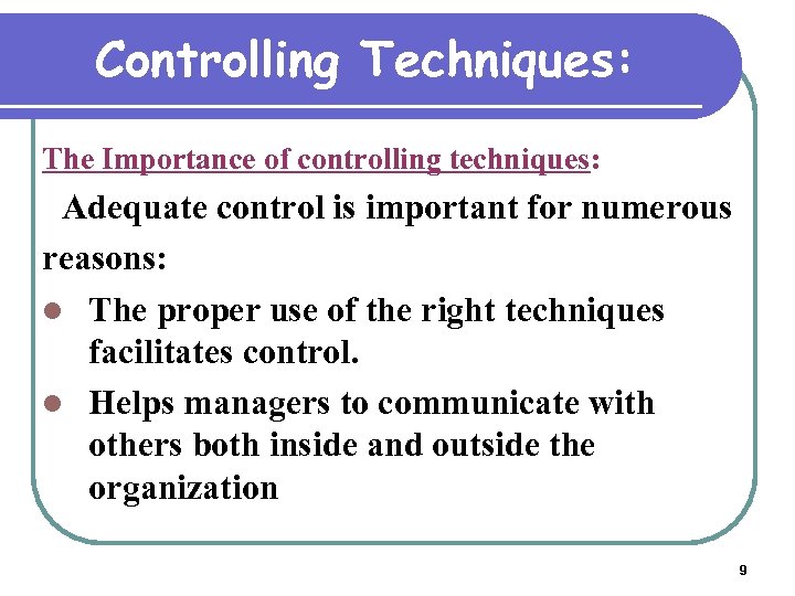 Controlling Techniques: The Importance of controlling techniques: Adequate control is important for numerous reasons: