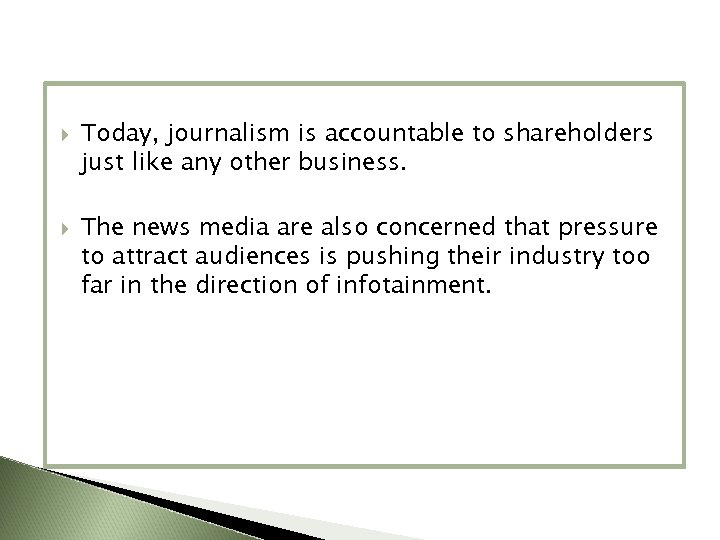  Today, journalism is accountable to shareholders just like any other business. The news
