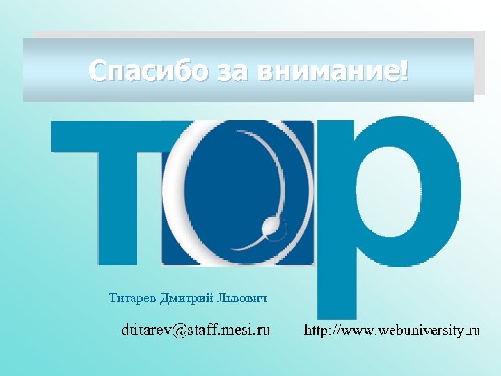 Спасибо за внимание! Титарев Дмитрий Львович dtitarev@staff. mesi. ru http: //www. webuniversity. ru 