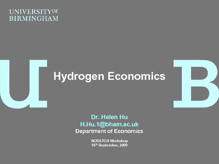 Hydrogen Economics Dr. Helen Hu H. Hu. 1@bham. ac. uk Department of Economics SCRATCH