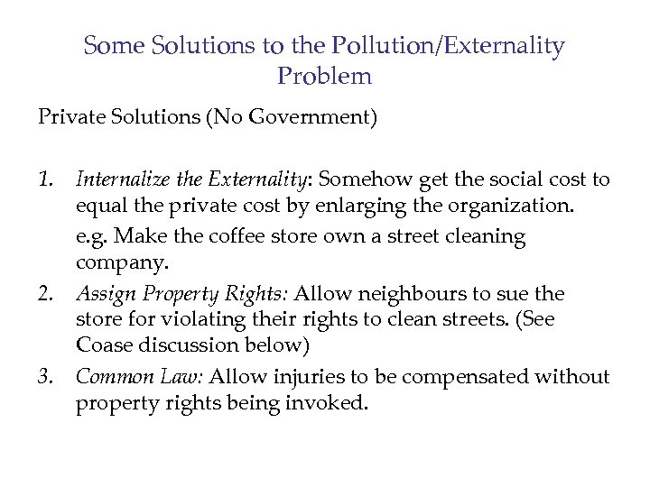 Some Solutions to the Pollution/Externality Problem Private Solutions (No Government) 1. Internalize the Externality: