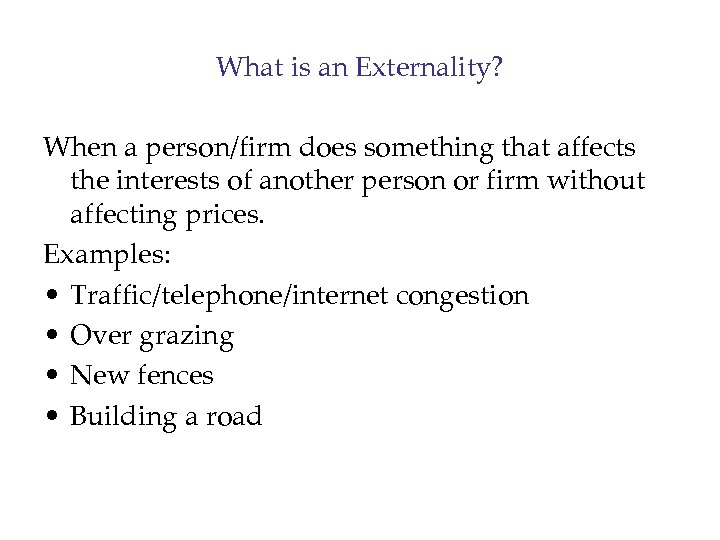 What is an Externality? When a person/firm does something that affects the interests of