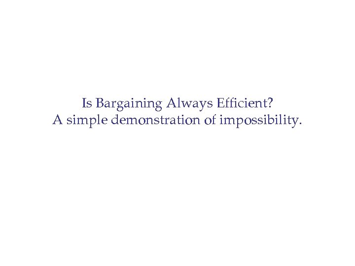 Is Bargaining Always Efficient? A simple demonstration of impossibility. 