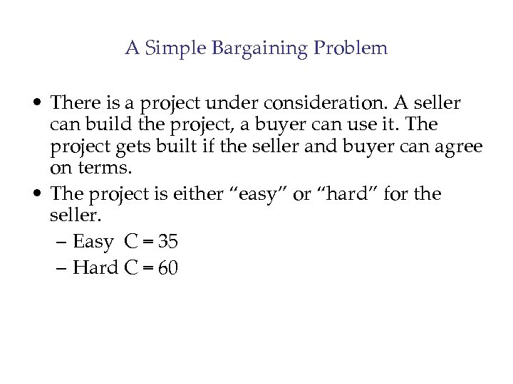 A Simple Bargaining Problem • There is a project under consideration. A seller can