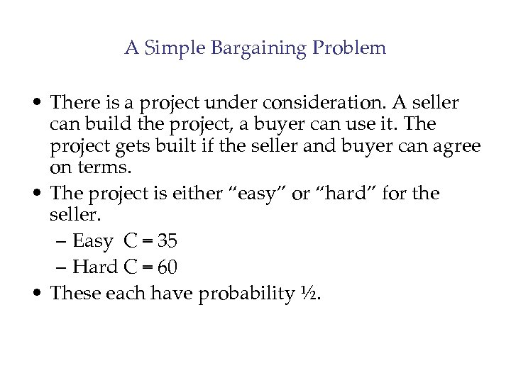 A Simple Bargaining Problem • There is a project under consideration. A seller can