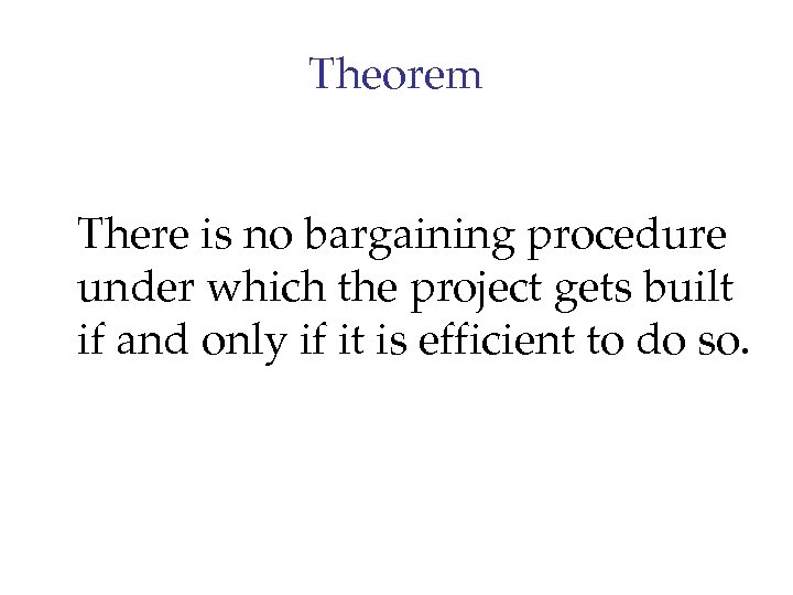 Theorem There is no bargaining procedure under which the project gets built if and