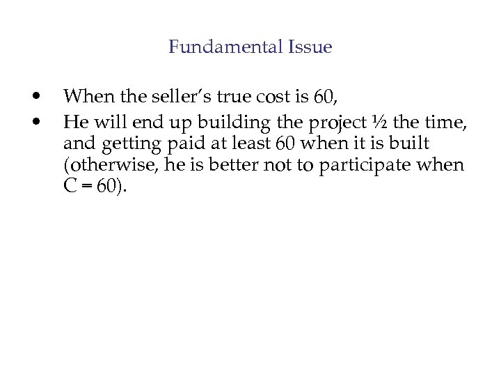 Fundamental Issue • • When the seller’s true cost is 60, He will end