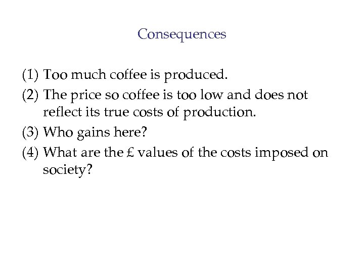 Consequences (1) Too much coffee is produced. (2) The price so coffee is too