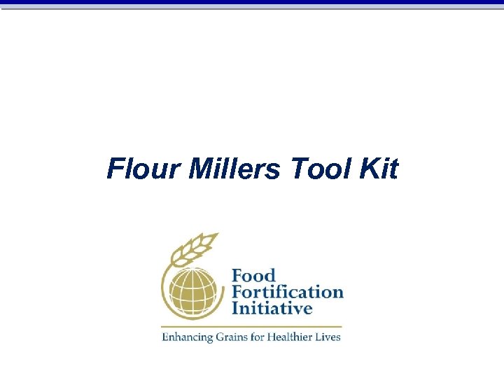 Flour Millers Tool Kit ►Introduction ►Premix ► Mill Set-Up ►Operations ►Quality Marketing 