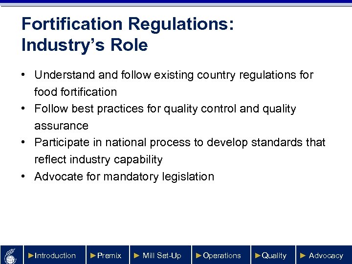 Fortification Regulations: Industry’s Role • Understand follow existing country regulations for food fortification •