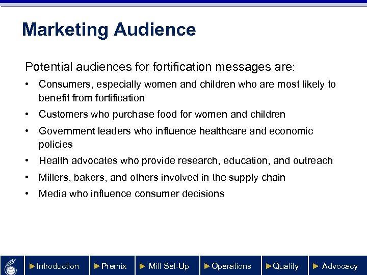 Marketing Audience Potential audiences fortification messages are: • Consumers, especially women and children who