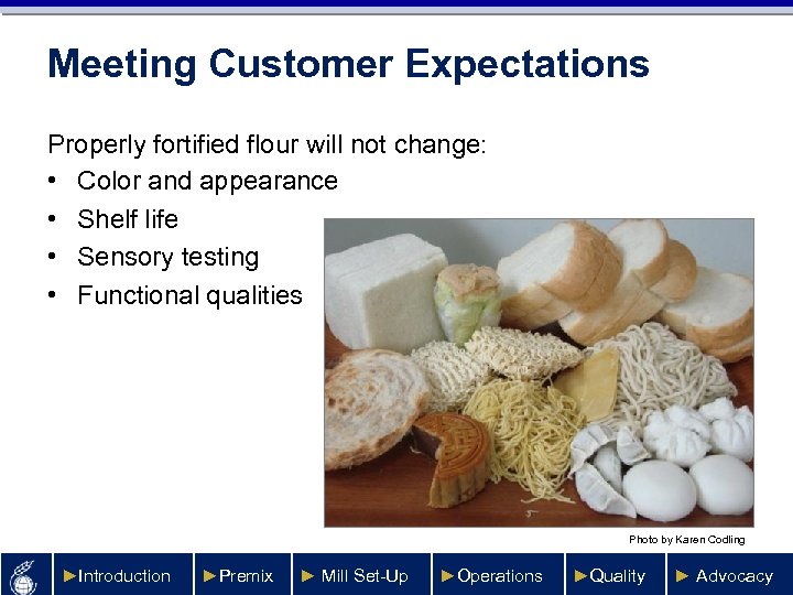 Meeting Customer Expectations Properly fortified flour will not change: • Color and appearance •