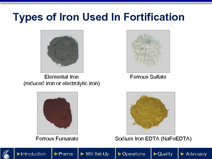 Types of Iron Used In Fortification Elemental Iron (reduced iron or electrolytic iron) Ferrous