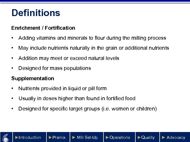 Definitions Enrichment / Fortification • Adding vitamins and minerals to flour during the milling