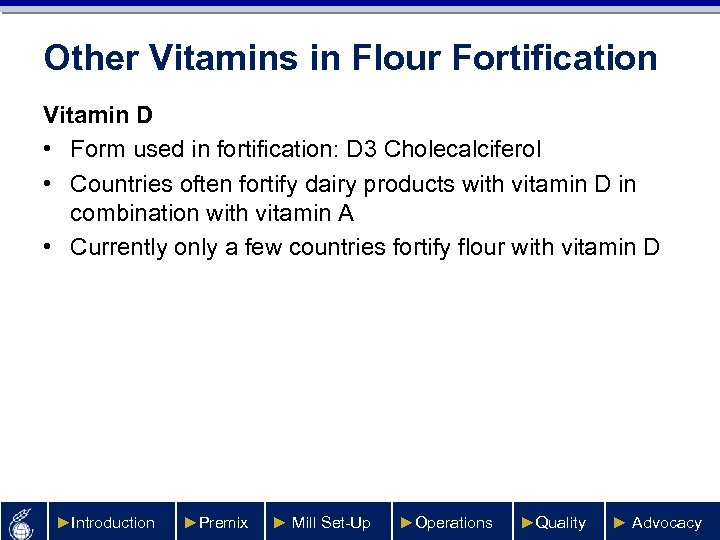 Other Vitamins in Flour Fortification Vitamin D • Form used in fortification: D 3