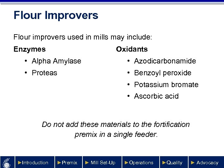 Flour Improvers Flour improvers used in mills may include: Enzymes Oxidants • Alpha Amylase