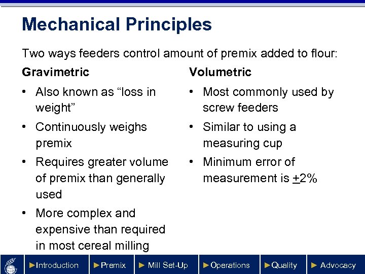 Mechanical Principles Two ways feeders control amount of premix added to flour: Gravimetric Volumetric