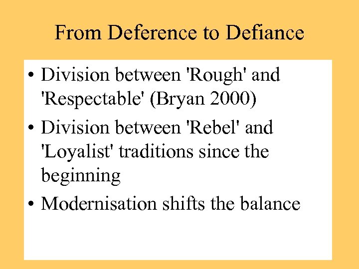 From Deference to Defiance • Division between 'Rough' and 'Respectable' (Bryan 2000) • Division