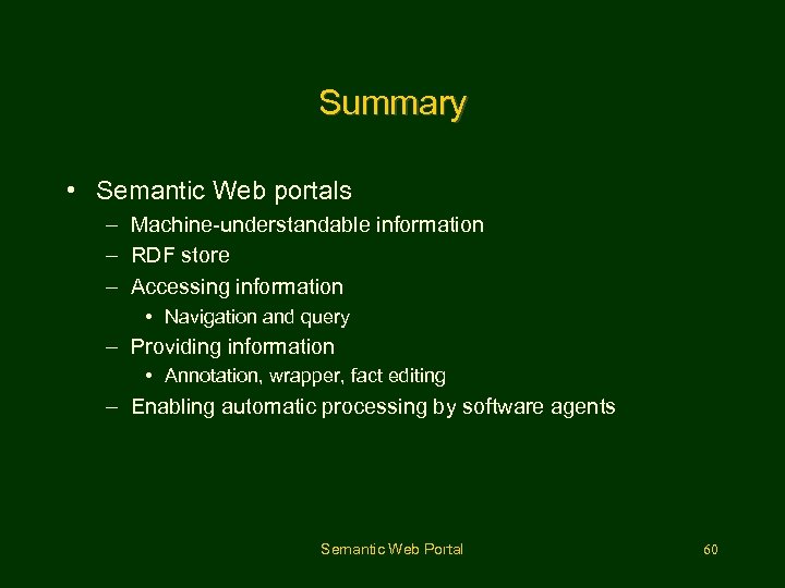 Summary • Semantic Web portals – Machine-understandable information – RDF store – Accessing information