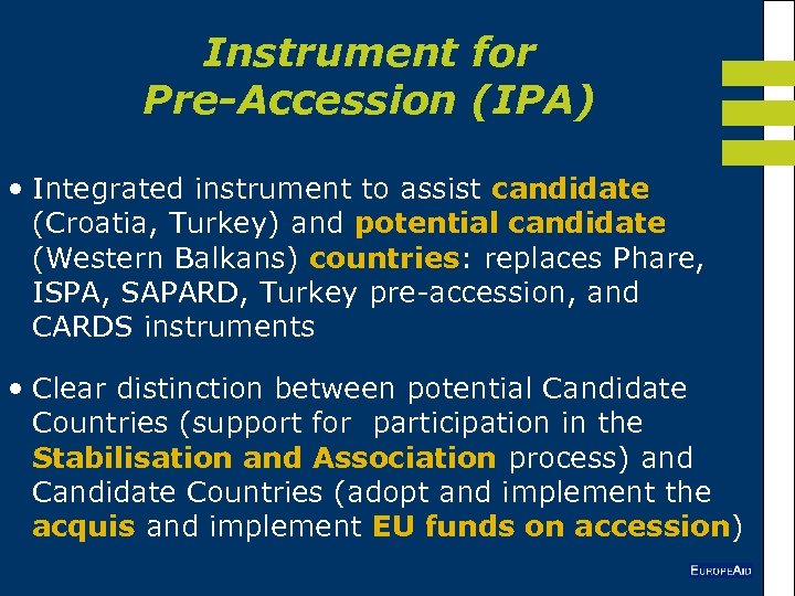 Instrument for Pre-Accession (IPA) • Integrated instrument to assist candidate (Croatia, Turkey) and potential