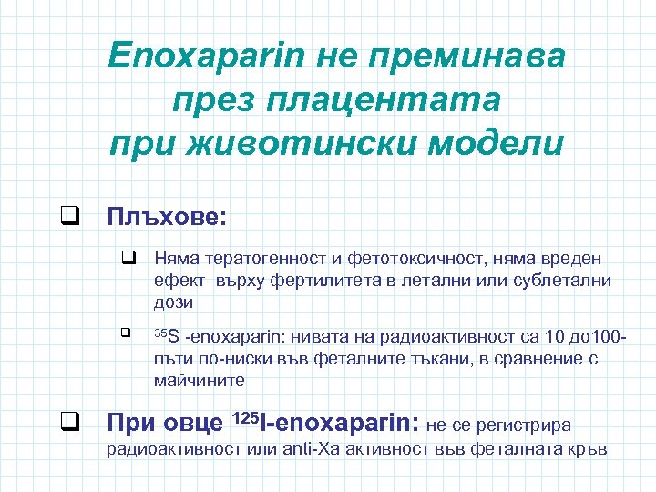 Enoxaparin не преминава през плацентата при животински модели q Плъхове: q Няма тератогенност и