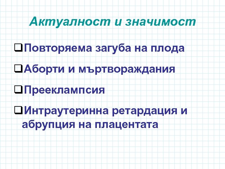 Актуалност и значимост q. Повторяема загуба на плода q. Аборти и мъртвораждания q. Прееклампсия