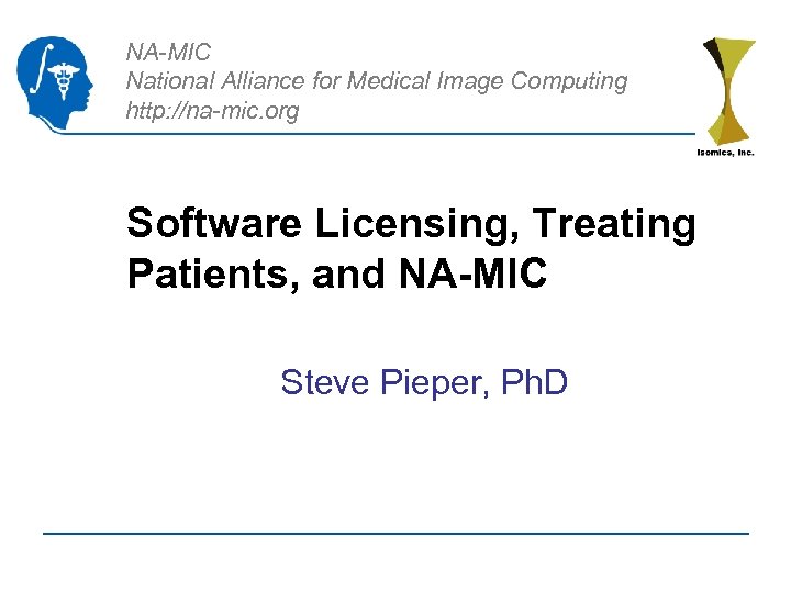 NA-MIC National Alliance for Medical Image Computing http: //na-mic. org Software Licensing, Treating Patients,