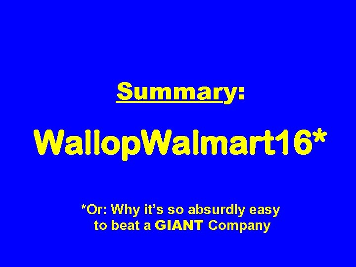 Summary: Wallop. Walmart 16* *Or: Why it’s so absurdly easy to beat a GIANT