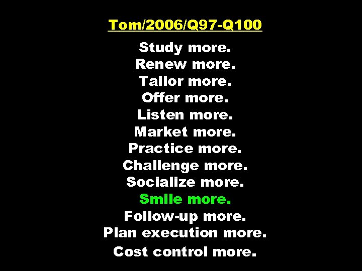 Tom/2006/Q 97 -Q 100 Study more. Renew more. Tailor more. Offer more. Listen more.