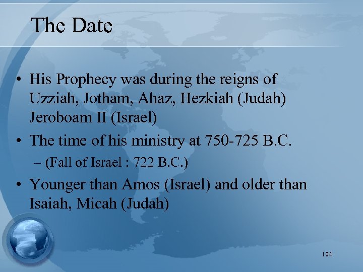 The Date • His Prophecy was during the reigns of Uzziah, Jotham, Ahaz, Hezkiah