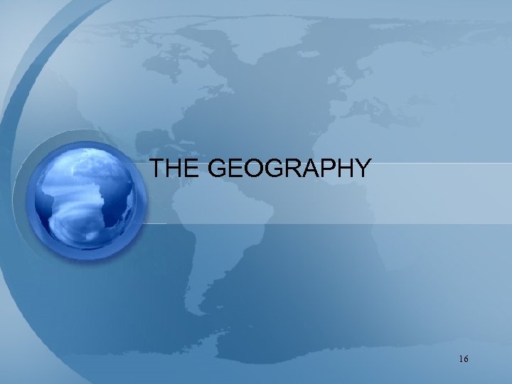 THE GEOGRAPHY 16 