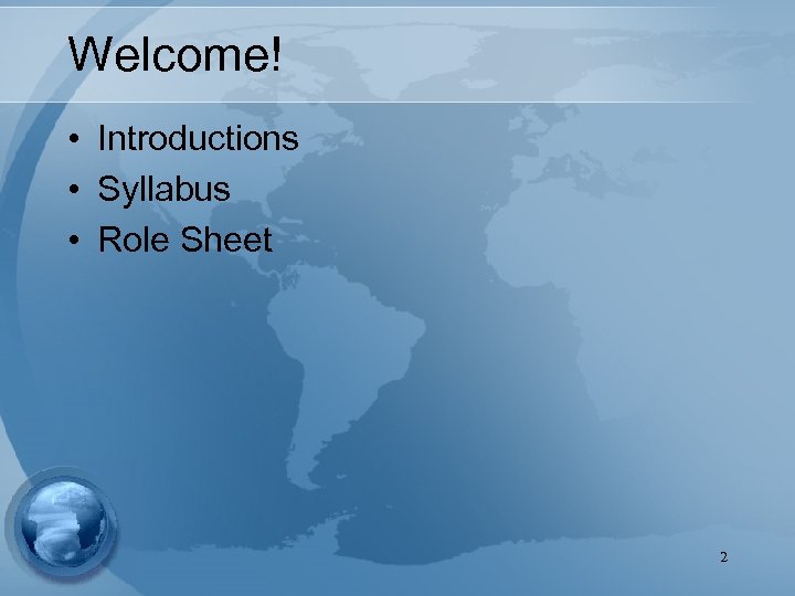 Welcome! • Introductions • Syllabus • Role Sheet 2 