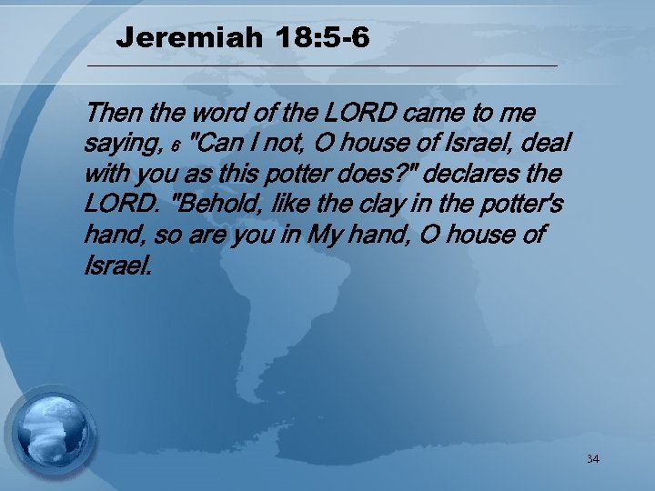 Jeremiah 18: 5 -6 Then the word of the LORD came to me saying,