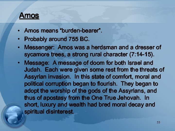 Amos • Amos means “burden-bearer”. • Probably around 755 BC. • Messenger: Amos was