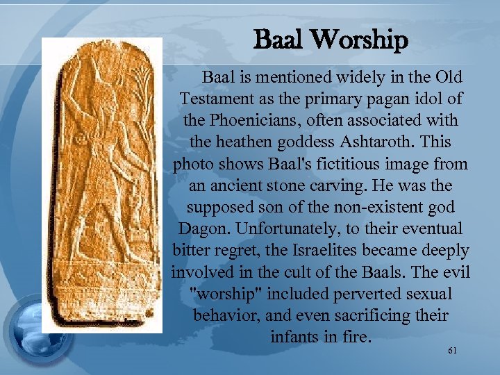 Baal Worship Baal is mentioned widely in the Old Testament as the primary pagan