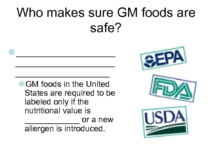 Who makes sure GM foods are safe? î___________________ îGM foods in the United States