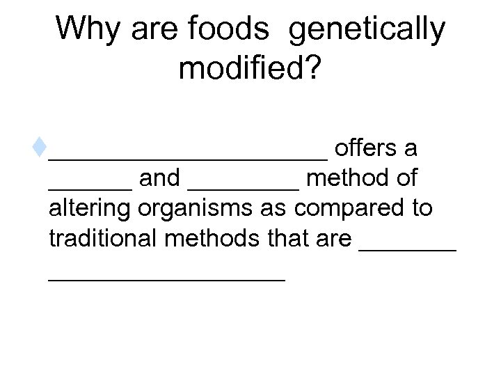 Why are foods genetically modified? t__________ offers a ______ and ____ method of altering