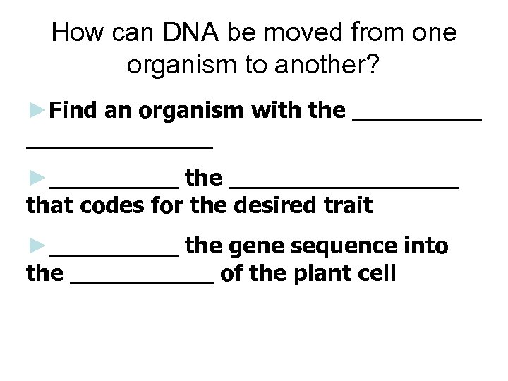 How can DNA be moved from one organism to another? ►Find an organism with