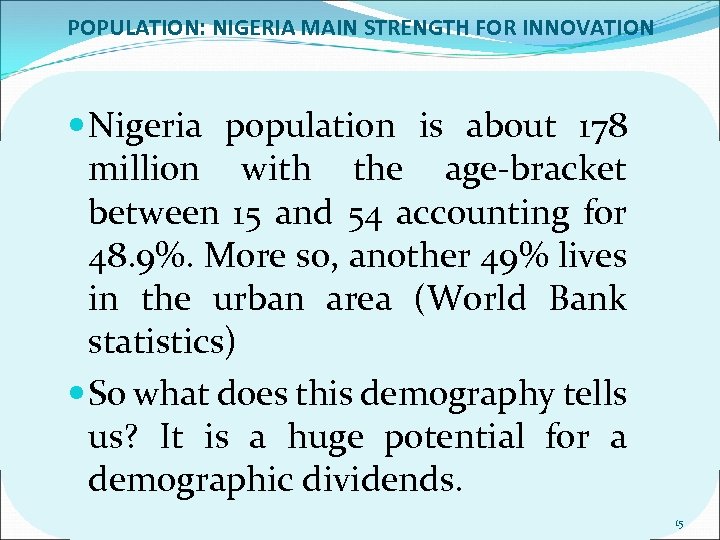 POPULATION: NIGERIA MAIN STRENGTH FOR INNOVATION Nigeria population is about 178 million with the