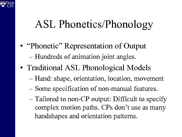 ASL Phonetics/Phonology • “Phonetic” Representation of Output – Hundreds of animation joint angles. •