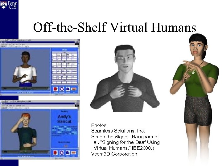 Off-the-Shelf Virtual Humans Photos: Seamless Solutions, Inc. Simon the Signer (Bangham et al. “Signing